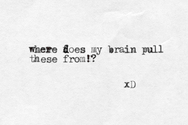 where f d does my brain pull these from! ? xD