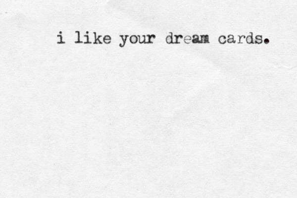 i like your dream cards. 
