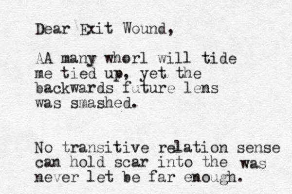 Dear Exit Wound, A A many whorl will tide me tied up, yet the backwards future lens was smashed. No transitive relation sense can hold scar into the never let be far enough. was 