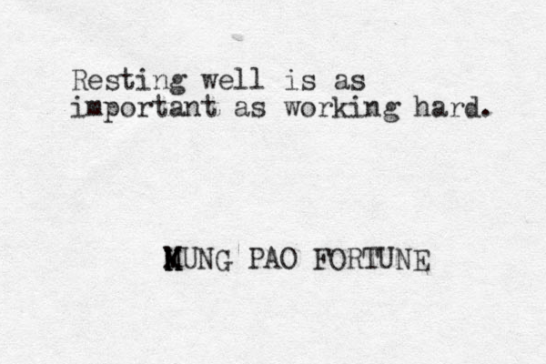 Resting well is as important as working hard. MUNG K K K M PAO FORTUNE 