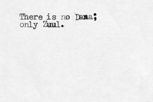 There is no Dana; only Zuul.