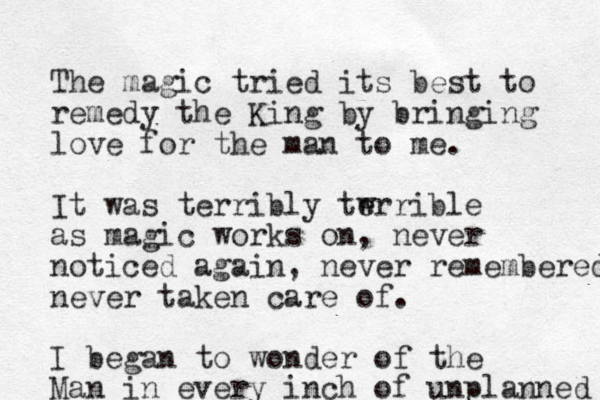 The magic tried its best to remedy the King by bringing love for the man to me. It was terribly tw errible as magic works on, never noticed again, never remembered never taken care of. I began to wonder of the Man in every inch of unplanned 