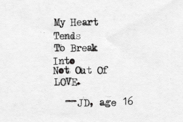 My Heart Tends To Break Into Not Out Of LOVE. JD , age 16 --
