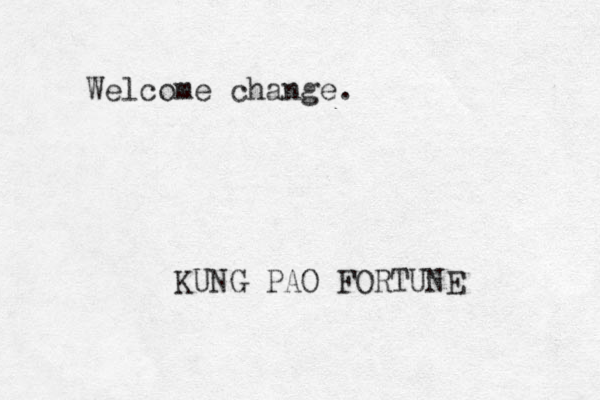 Welcome change. KUNG PAO FORTUNE 