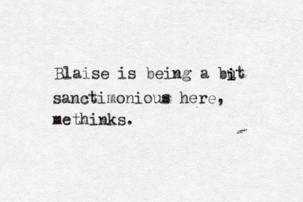 Blaise is being a but i i sanctimonious here, methinks.