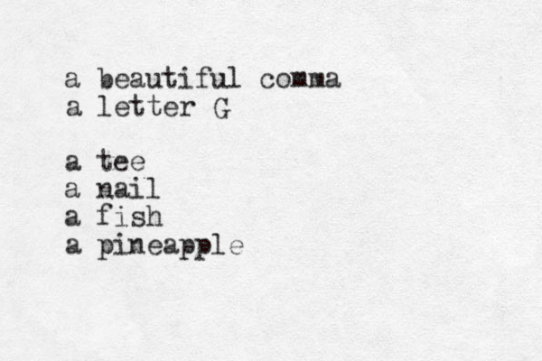 a beautiful comma a letter G a tee a nail a fish a pineapple