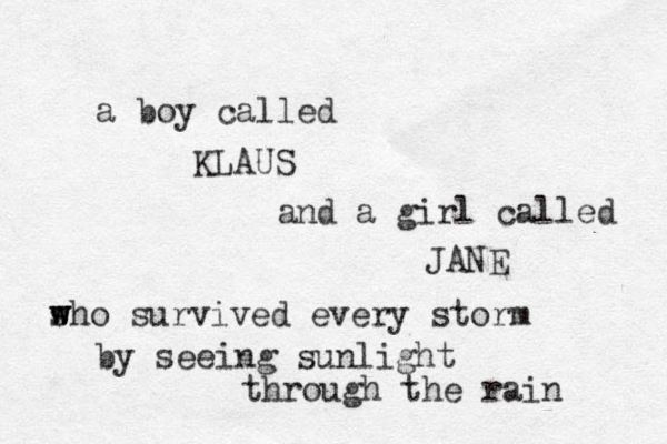 a boy called KLAUS and a girl called JANE sh w w w o survived every storm by seeing sunlight through the rain