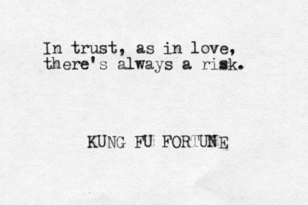 I n trust, as in love, there's always a risk. KUNG FU FORTUNE