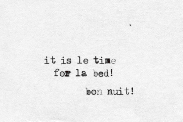 it is le time for la bed! bon nuit! 