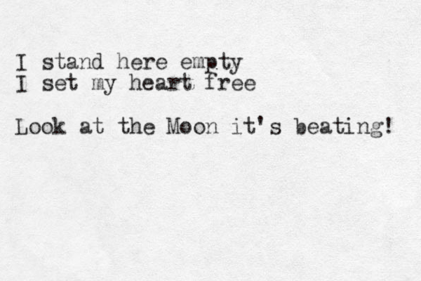 I stand here empty I set my heart free Look at the Moon it's beating! 