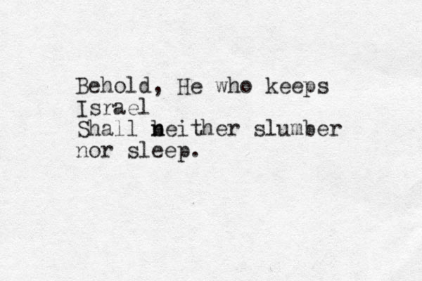 Behold, He who keeps Israel Shall beither n n slumber nor sleep.