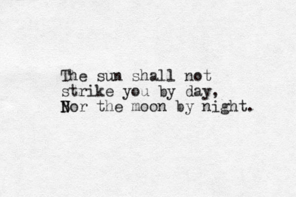 The sun shall not strike you by day, Bor the N N moon by night. 