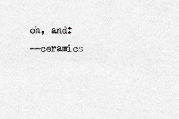 oh, and: --ceramics