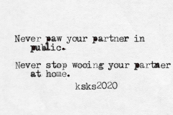 Never paw your partner in public. Never stop wooing your partner at home. ksks2020