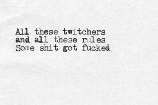 All these twitchers and all these rules Some shit got fucked 
