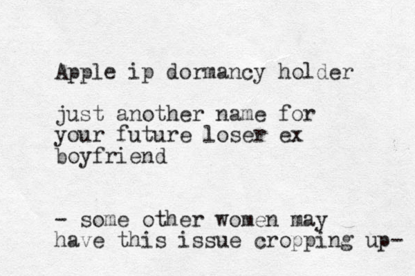 Apple ip dormancy holder just another name for your future loser ex boyfriend - some other women may have this issue cropping up- 