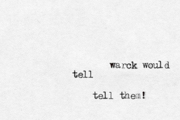 warck would tell tell them!