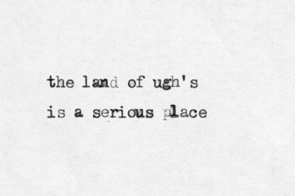 the land of ugh's is a serious place 