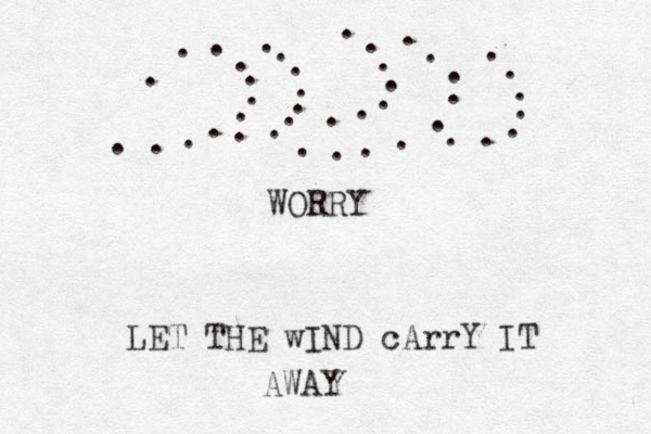 . . . . . . . . . . . . . . . . . . . . . . . . . . . . . . . . . . . . . . . . . . WORRY LET THE wIND cArrY IT AWAY 