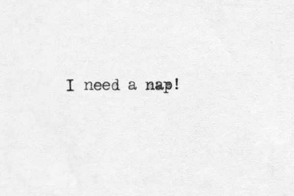 I need a nap! 