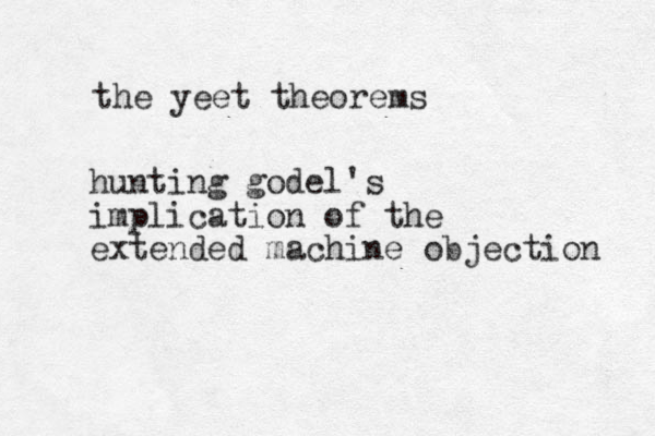 the yeet theorems hunting godel's implication of the extended machine objection 