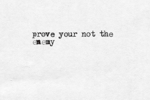 prove your not the enemy