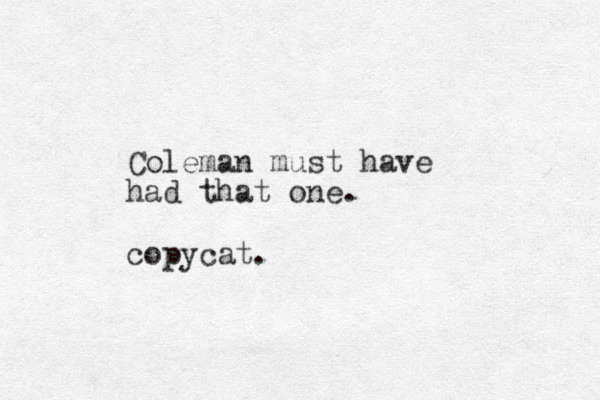 Coleman must have had that one. copycat.