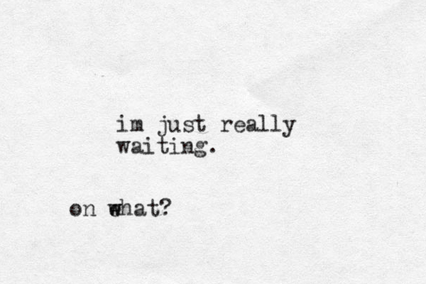 im just really waiting. on e w what?