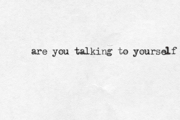 are you talking to yourself 