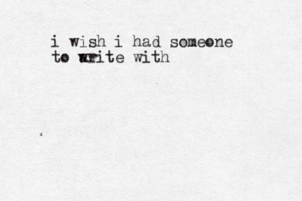 i wish i had someone to a write with