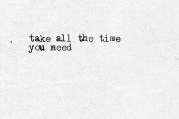 take all the time you need
