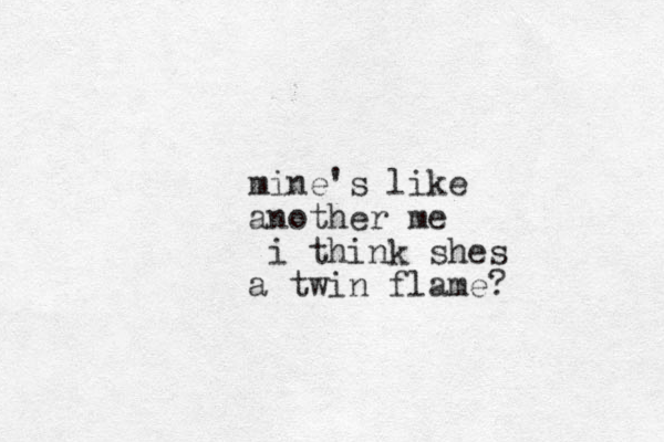 mine's like another me i think shes a twin flame?
