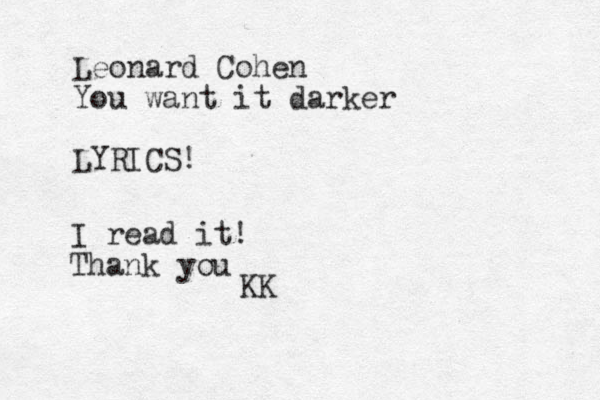 Leonard Cohen You want it darker LYRICS! I read it! Thank you KK