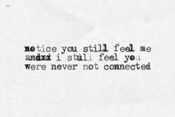 notice you still feel me ans dmd dxx i stu ill feel you were never not connected 