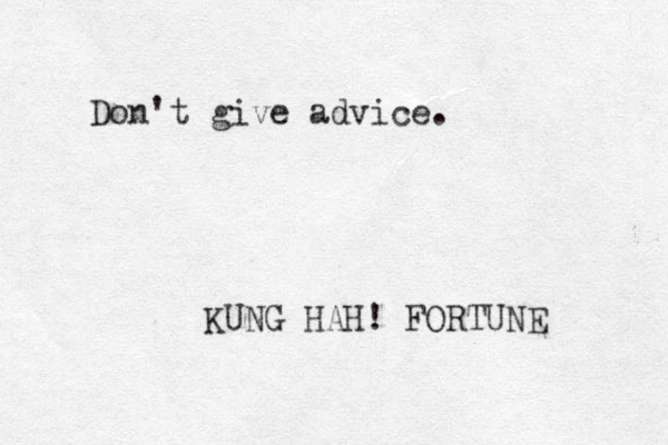 Don't give advice. KUNG HAH! FORTUNE 