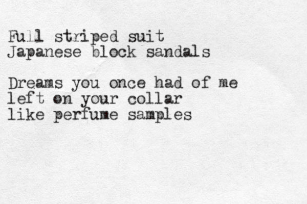Full striped suit Japanese block sandals Dreams you once had of me left on your collar like perfume samples