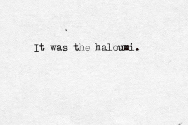 It was the haloumi. 