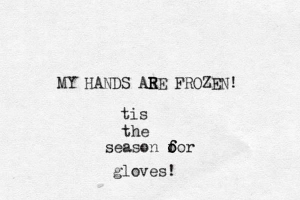 MY HANDS AE R RE FROZEN! tis the season o o f for gloves! 