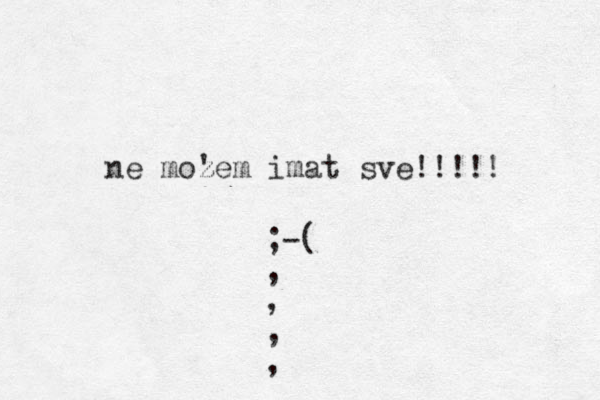 ne moze ' z m imat sve!!!!! ;-( , , , , 