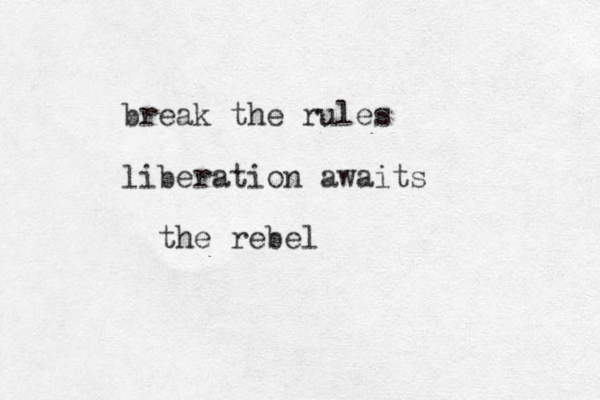 break the rules liberation awaits the rebel 