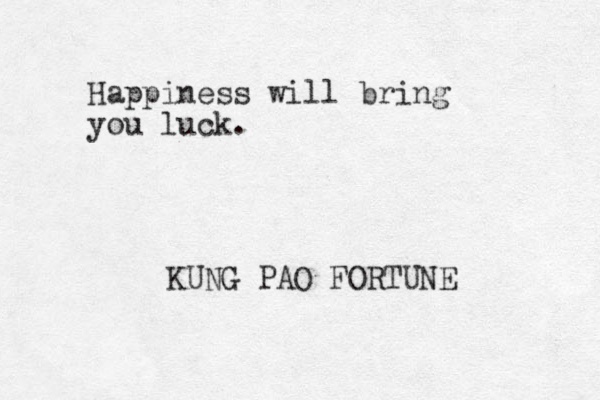 Happiness will bring you luck. KUNG PAO FORTUNE 