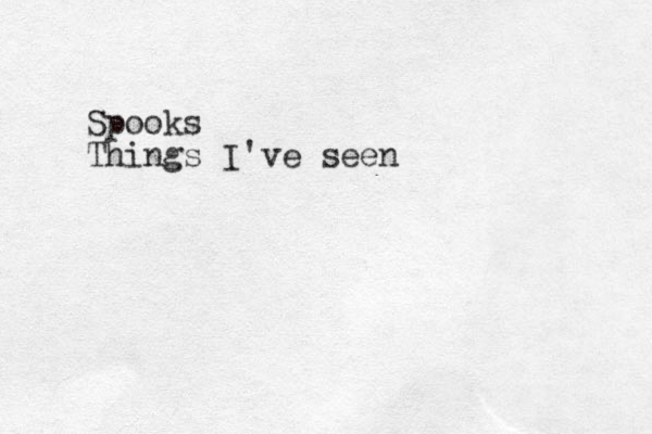 Spooks Things I've seen