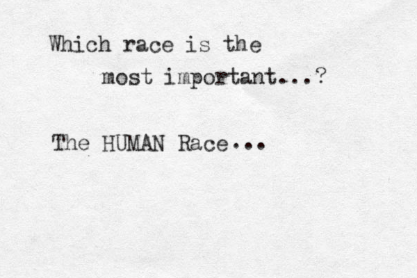 Which race is the most important...? The HUMAN Race ...