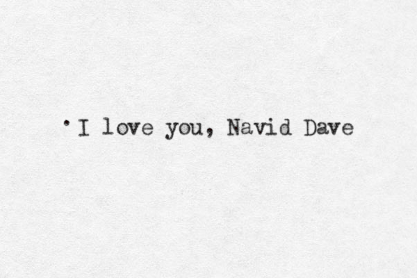 I love you, Navid Dave . 
