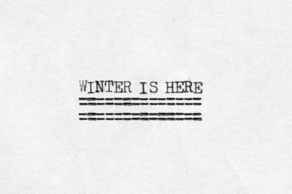 WINTER IS HERE ============== ============== 