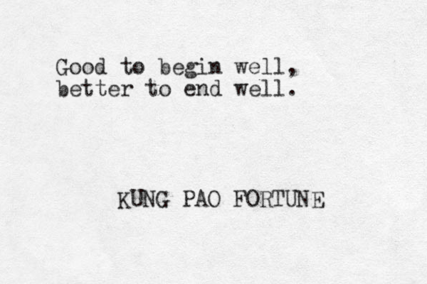 Good to begin well, better to end well. KUNG PAO FORTUNE