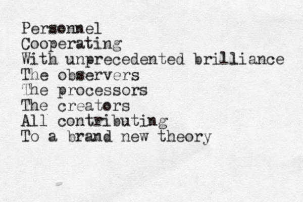Personnel Cooperating With unprecedented brilliance The observers The processors The creators All contributing To a brand new theory