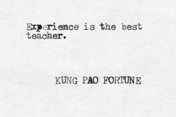 Experience is the best teacher. KUNG PAO FORTUNE 