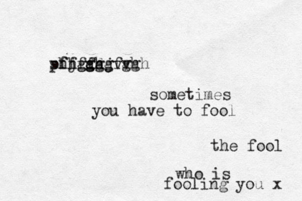 s phjfdd ffggh fhgfgg ghjf gvvg ghh sometimes you have to fool the fool who is fooling you x 