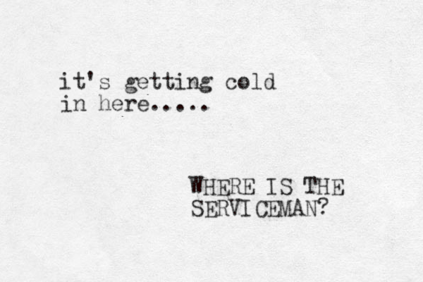 it's getting cold in here..... WHERE IS THE SERVICEMAN?